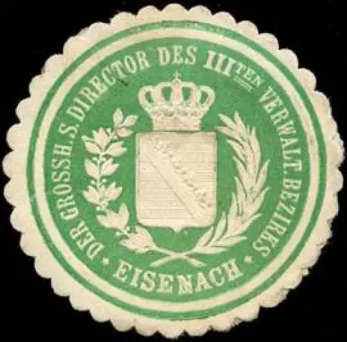 Der Grossherzoglich SÃ¤chsische Director des IIIten Verwaltungs Bezirks Eisenach