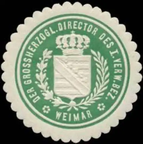 Der Gr. Director des I. Verw. Bezirks Weimar