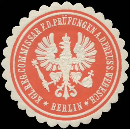 K. Regierungs Kommissar für die Prüfungen an der Preuss. Webschule