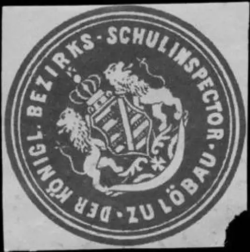 Der K. Bezirks-Schulinspector zu LÃ¶bau