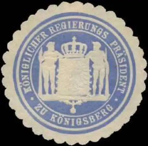 K. Regierungs Präsident zu Königsberg/PreuÃen