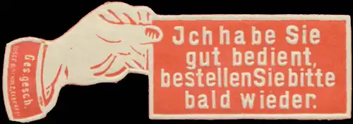 Ich habe Sie gut bedient, bestellen Sie bitte bald wieder
