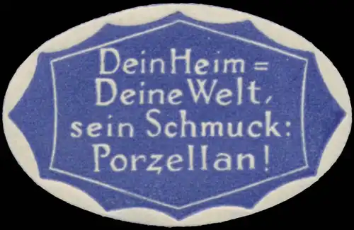 Dein Heim - Deine Welt, sein Schmuck: Porzellan!