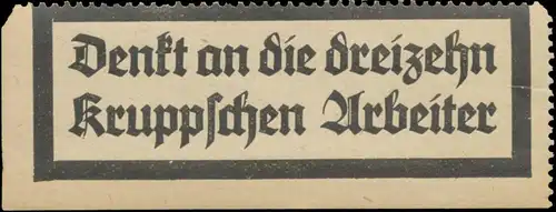 Denkt an die dreizehn Kruppschen Arbeiter