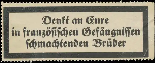Denkt an Eure in franzÃ¶sischen GefÃ¤ngnissen schmachtenden BrÃ¼der
