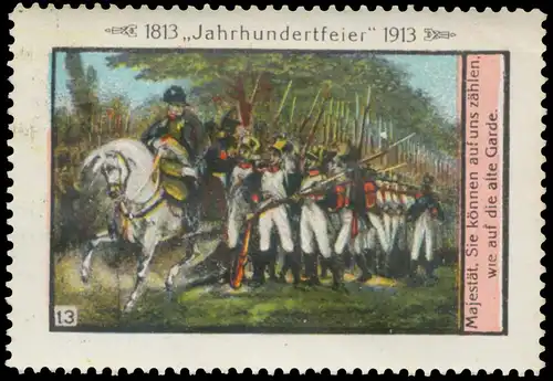 Majestät, Sie können auf uns zählen, wie auf die alte Garde