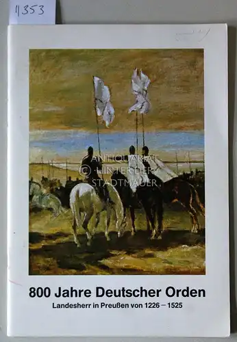 800 Jahre Deutscher Orden. Landesherr in Preussen von 1226 - 1525. [= Westpreußisches Landesmuseum: Ausstellungskatalog, Nr. 27] (Erik-von-Witzleben-Stiftung zur Pflege Altpreussischer Kultur. Red.: Hans-Jürgen Schuch). 