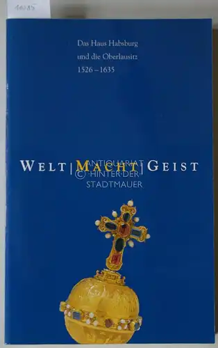 Bahlcke, Joachim (Hrsg.) und Volker (Hrsg.) Dudeck: Welt - Macht - Geist: Das Haus Habsburg und die Oberlausitz 1526 - 1635. 