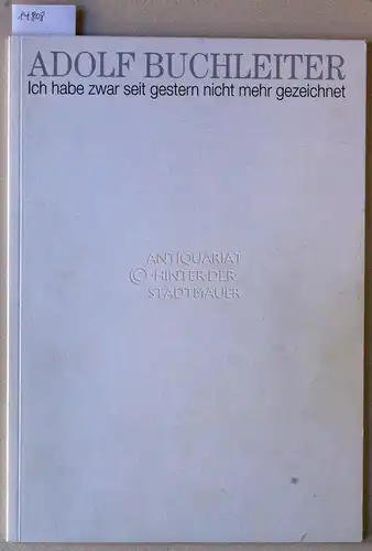 Buchleiter, Adolf: Ich habe zwar seit gestern nicht mehr gezeichnet. Initiative GG 1973 e.V. 