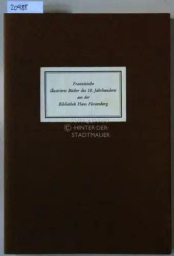 Das Buch als Kunstwerk. Französische illustrierte Bücher des 18. Jahrhunderts aus der Bibliothek Hans Fürstenberg. 