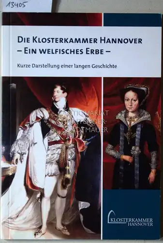 Die Klosterkammer Hannover: Ein welfisches Erbe. Kurze Darstellung einer langen Geschichte. Klosterkammer Hannover. 