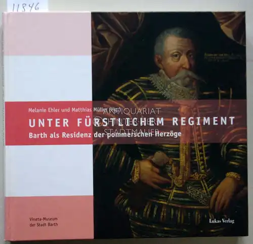 Ehler, Melanie und Matthias Müller: Unter fürstlichem Regiment: Barth als Residenz der pommerschen Herzöge. Hrsg. im Auftrag der Stadt Barth. 