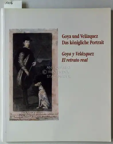 Gallwitz, Klaus und Felipe Vicente Garín Llombart: Goya und Velázquez: Das königliche Porträt. - Goya y Velázquez: El retrato real. 