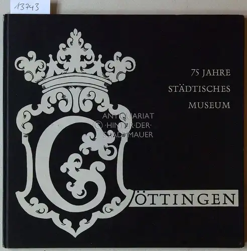 Rabe, Wolfgang: 75 Jahre Städtisches Museum Göttingen 1889-1964. 