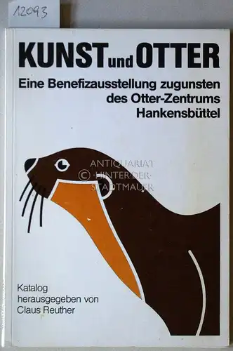 Reuther, Claus (Hrsg.): KUNST und OTTER. Eine Benefizausstellung zugunsten des Otter-Zentrums Hankensbüttel. 