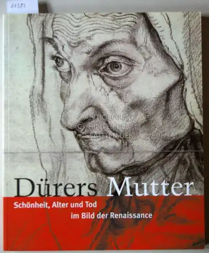 Roth, Michael und Uta Barbara Ullrich: Dürers Mutter: Schönheit, Alter und Tod im Bild der Renaissance. 