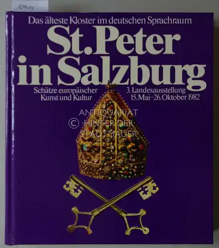 St. Peter in Salzburg. Das älteste Kloster im deutschen Sprachraum. 3. Landesausstellung 15. Mai - 26. Oktober 1982. Schätze europäischer Kunst und Kultur. 