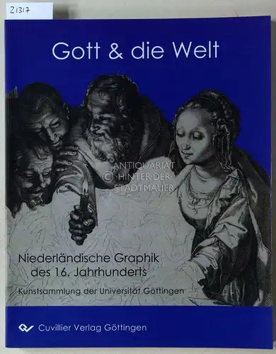 Unverfehrt (Hrsg.), Gerd: Gott [und] die Welt. Niederländische Graphik des 16. Jahrhunderts aus der Kunstsammlung der Universität Göttingen. 