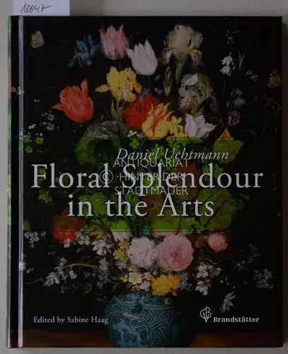 Uchtmann, Daniel (Mitwirkender) and Sabine (Herausgeber) Haag: Floral splendour in the arts : thirty-eight works from the Kunsthistorisches Museum in Vienna. Daniel Uchtmann. With a foreword by General director Sabine Haag. [Transl.: Andrea Schellner ; Jo