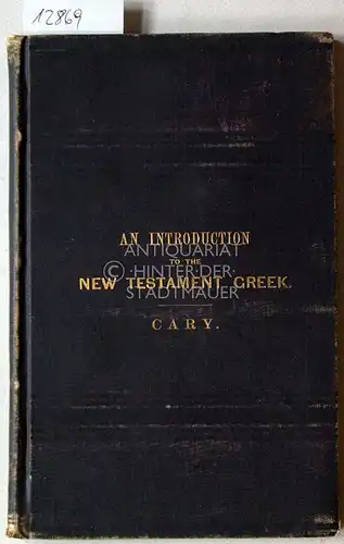Cary, George Lovell: An Introduction to the Greek of the New Testament. 