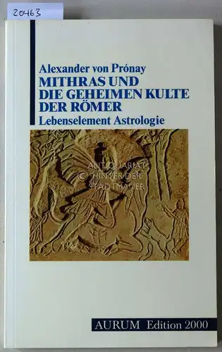 Pronay, Alexander v: Mithras und die geheimen Kulte der Römer. Lebenselement Astrologie. [= Edition 2000]. 