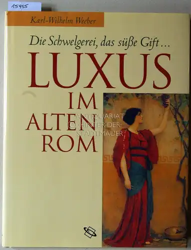 Weber, Karl-Wilhelm: Luxus im alten Rom. Die Schwelgerei, das süße Gift. 