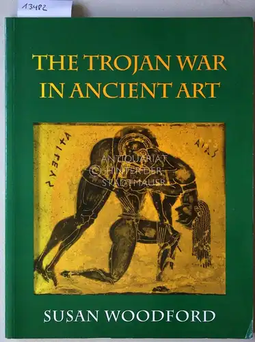 Woodford, Susan: The Trojan War in Ancient Art. [= Cornell Paperbacks]. 