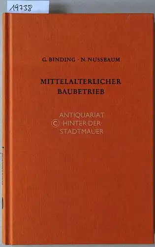 Binding, Günther und Norbert Nussbaum: Der mittelalterliche Baubetrieb nördlich der Alpen in zeitgenössischen Darstellungen. Mit Beitr. v. Peter Deutsch. 