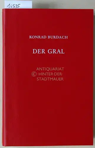 Burdach, Konrad: Der Gral: Forschungen über seinen Ursprung und seinen Zusammenhang mit der Longinuslegende. Mit e. Vorw. z. Neudr. von Johannes Rathofer. 