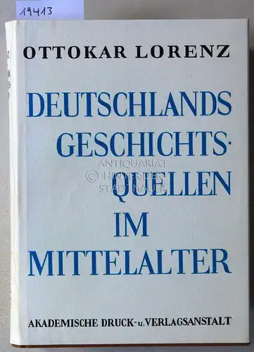 Lorenz, Ottokar: Deutschlands Geschichtsquellen im Mittelalter, seit der Mitte des dreizehnten Jahrhunderts. Erster und zweiter Bd. 