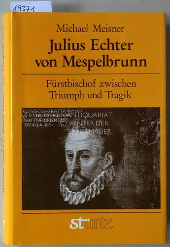 Meisner, Michael: Julius Echter von Mespelbrunn: Fürstbischof zwischen Triumph und Tragik. 