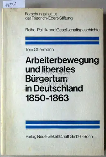 Offermann, Toni: Arbeiterbewegung und liberales Buergertum in Deutschland 1850-1863. [= Forschungsinstitut der Friedrich-Ebert-Stiftung, Reihe: Politik- und Gesellschaftsgeschichte, Bd. 5]. 