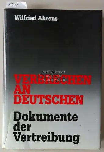 Ahrens, Wilfried: Verbrechen an Deutschen. Dokumente der Vertreibung. 