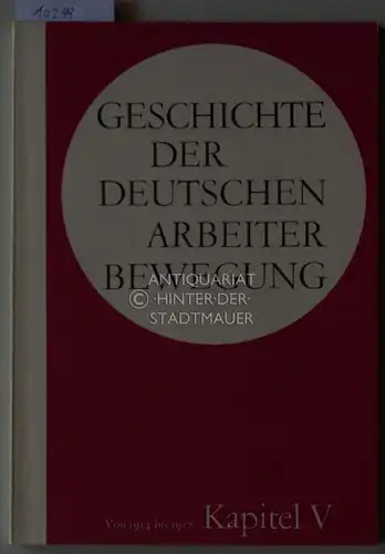 Geschichte der deutschen Arbeiterbewegung. Kapitel 5: Periode von 1914 bis 1917. Institut für Marxismus-Leninismus beim Zentralkomitee der SED. 