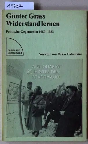 Grass, Günter: Widerstand lernen. Politische Gegenreden 1980-1983. [= Sammlung Luchterhand, 555] Vorw. v. Oskar Lafontaine. 
