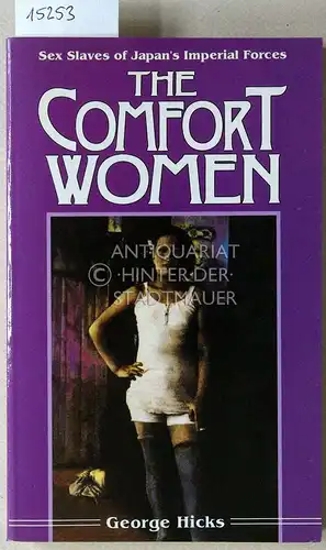 Hicks, George: The Comfort Women. Sex Slaves of Japan`s Imperial Forces. 