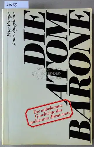 Pringle, Peter und James Spigelman: Die Atom-Barone. Die unbekannte Geschichte des nuklearen Abenteuers. 