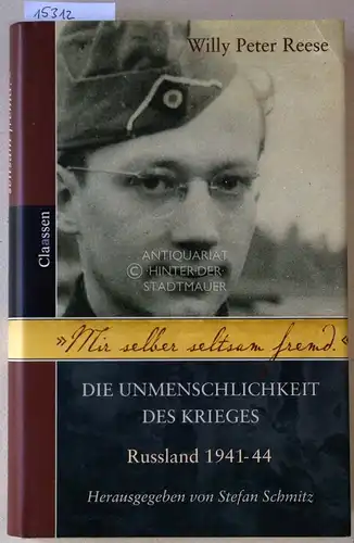 Reese, Willy Peter: Mir selber seltsam fremd: Die Unmenschlichkeit des Krieges. Russland 1941-1944. Hrsg. v. Stefan Schmitz. 