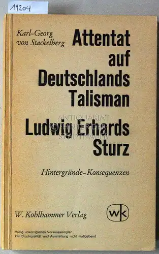 Stackelberg, Karl-Georg v: Attentat auf Deutschlands Talisman: Ludwig Erhards Sturz. Hintergründe - Konsequenzen. 