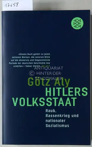 Aly, Götz: Hitlers Volksstaat: Raub, Rassenkrieg und nationaler Sozialismus. Mit e. Nachw.: Antwort auf d. Kritik. 