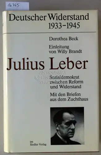Beck, Dorothea: Julius Leber: Sozialdemokrat zwischen Reform und Widerstand. Mit den Briefen aus dem Zuchthaus. [= Deutscher Widerstand 1933-1945] Einl. v. Willy Brandt. 