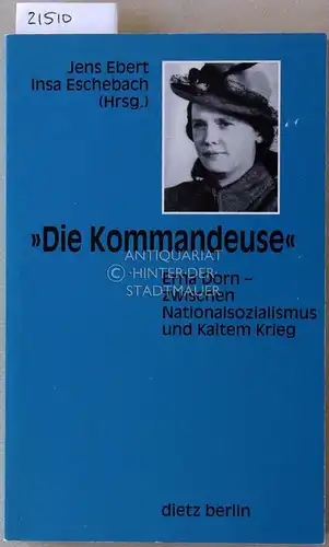 Ebert, Jens (Hrsg.) und Insa (Hrsg.) Eschebach: Die Kommandeuse. Erna Dorn - zwischen Nationalismus und Kaltem Krieg.