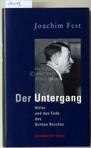 Fest, Joachim: Der Untergang. Hitler und das Ende des Dritten Reiches. Eine historische Skizze. 