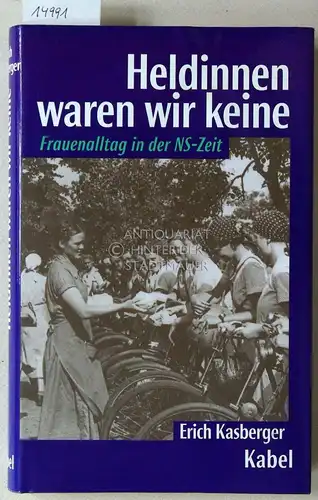 Kasberger, Erich: Heldinnen waren wir keine: Alltag in der NS-Zeit. [= Frauenleben]. 