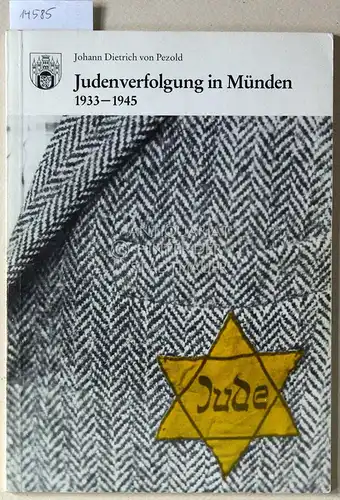 Pezold, Johann Dietrich v: Judenverfolgung in Münden, 1933-1945. [= Dokumentationen aus dem Archiv der Stadt Münden, H. 1]. 
