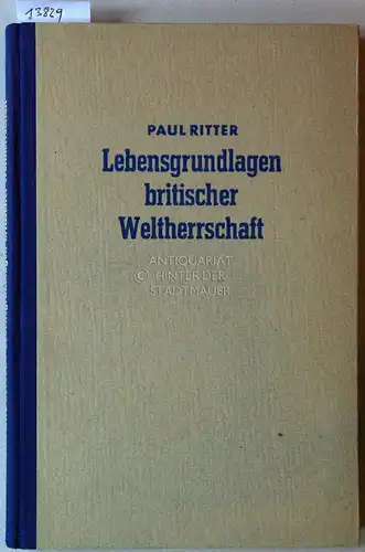 Ritter, Paul: Lebensgrundlagen britischer Weltherrschaft. [= Koloniale Politik. Schriften des Kolonialpolitischen Amtes]. 