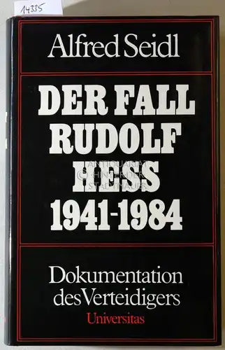 Seidl, Alfred: Der Fall Rudolf Hess 1941 - 1984. Dokumentation des Verteidigers. 