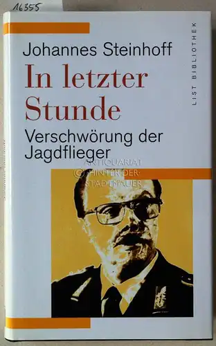 Steinhoff, Johannes: In letzter Stunde: Verschwörung der Jagdflieger. [= List Bibliothek]. 