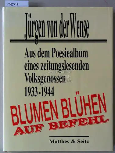 von der Wense, Jürgen: Blumen blühen auf Befehl. Aus dem Poesiealbum eines zeitungslesenden Volksgenossen 1933-1944. Hrsg. u. komm. v. Dieter Heim. 