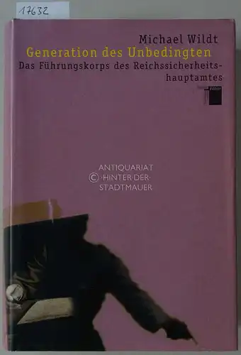 Wildt, Michael: Generation des Unbedingten: Das Führungskorps des Reichssicherheitshauptamtes. 